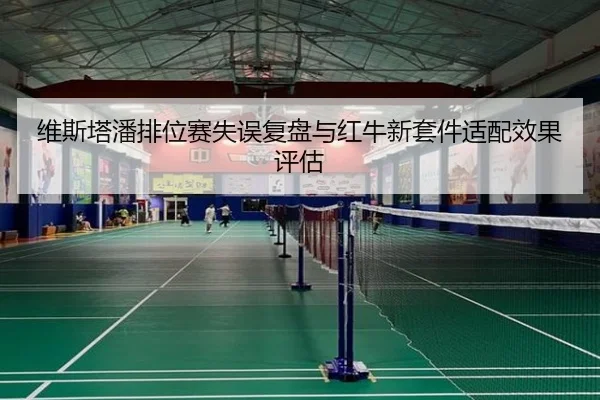 维斯塔潘排位赛失误复盘与红牛新套件适配效果评估